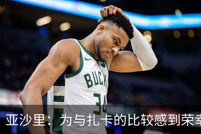 亚沙里：为与扎卡的比较感到荣幸